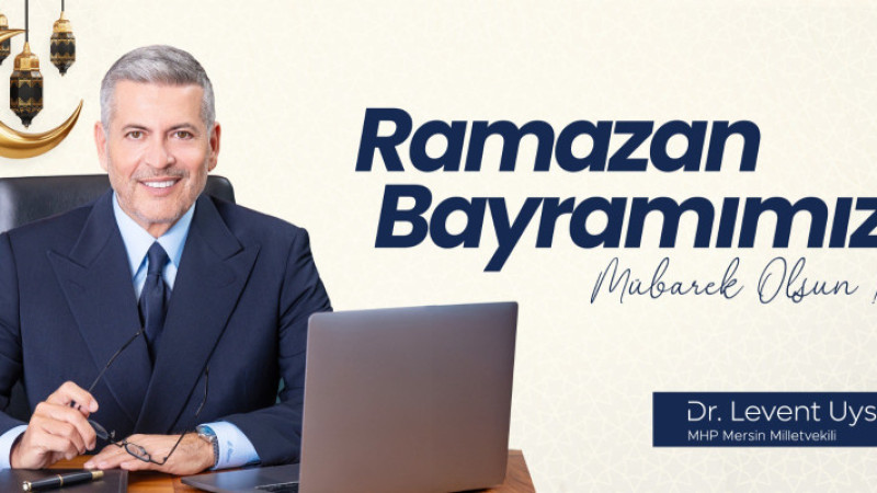 MİLLETVEKİLİ DR. LEVENT UYSAL’DAN RAMAZAN BAYRAMI KUTLAMASI