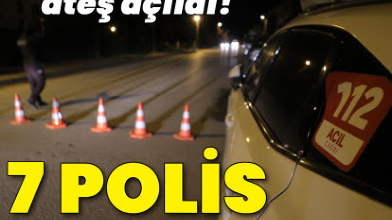 Polise ateş açıldı: 7 polis yaralı..